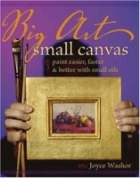 Big Art Small Canvas: Paint Easier, Faster & Better With Small Oils артикул 2411a.